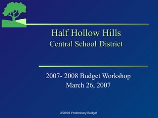 Half Hollow Hills Central School   District 2007- 2008 Budget Workshop March 26, 2007 