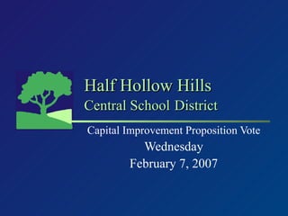 Half Hollow Hills Central School   District Capital Improvement Proposition Vote Wednesday February 7, 2007 