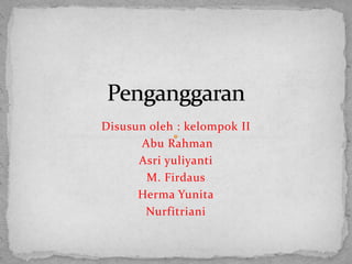 Disusun oleh : kelompok II
Abu Rahman
Asri yuliyanti
M. Firdaus
Herma Yunita
Nurfitriani
 