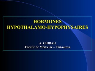 HORMONES
HYPOTHALAMO-HYPOPHYSAIRES


               A. CHIBAH
     Faculté de Médecine – Tizi-ouzou
 