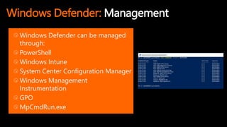 Windows Defender: Management
Windows Defender can be managed
through:
PowerShell
Windows Intune
System Center Configuration Manager
Windows Management
Instrumentation
GPO
MpCmdRun.exe
 
