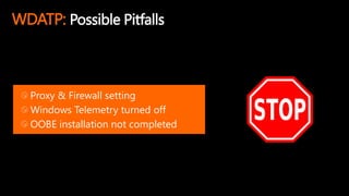 WDATP: Possible Pitfalls
Proxy & Firewall setting
Windows Telemetry turned off
OOBE installation not completed
 