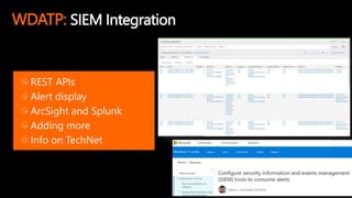 WDATP: SIEM Integration
REST APIs
Alert display
ArcSight and Splunk
Adding more
Info on TechNet
 