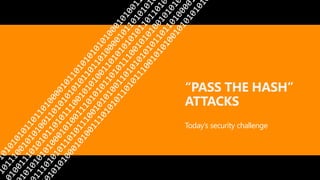 “PASS THE HASH”
ATTACKS
Today’s security challenge
 
