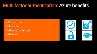 Multi factor authentication: Azure benefits
Easy to use
Scalable
Always protected
Reliable
 