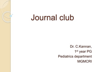 Journal club
Dr. C.Kannan,
1st year PG
Pediatrics department
MGMCRI
 