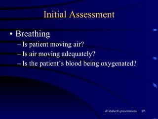 Initial Assessment Breathing Is patient moving air? Is air moving adequately? Is the patient’s blood being oxygenated? 
