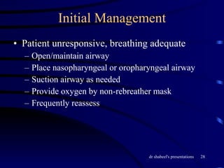 Initial Management Patient unresponsive, breathing adequate Open/maintain airway Place nasopharyngeal or oropharyngeal airway Suction airway as needed Provide oxygen by non-rebreather mask Frequently reassess 