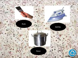Free Powerpoint Templates 
Page 11 
Setrika 
Panci 
Kuas 
 