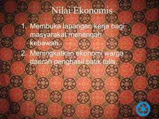 Nilai Ekonomis 
1. Membuka lapangan kerja bagi 
masyarakat menengah 
kebawah. 
2. Meningkatkan ekonomi warga 
daerah penghasil batik tulis. 
Free Powerpoint Templates Page 19 
 