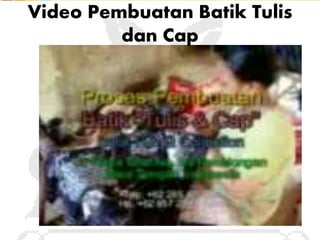 Video Pembuatan Batik Tulis 
Free Powerpoint Templates 
Page 36 
dan Cap 
 