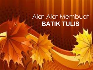 Alat-Alat Membuat 
BATIK TULIS 
Free Powerpoint Templates Page 9 
 