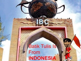 Batik Tulis Is 
From 
INDONESIA 
Free Powerpoint Templates Page 1 
 