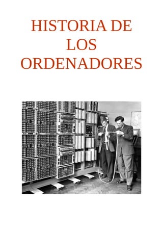 HISTORIA DE
LOS
ORDENADORES
 