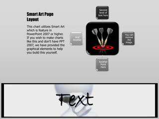 Smart Art Page LayoutThis chart utilizes Smart Art which is feature in PowerPoint 2007 or higher.  If you wish to make charts like this and don’t have PPT 2007, we have provided the graphical elements to help you build this yourself.Text