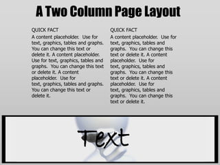 QUICK FACTA content placeholder.  Use for text, graphics, tables and graphs.  You can change this text or delete it. A content placeholder.  Use for text, graphics, tables and graphs.  You can change this text or delete it. A content placeholder.  Use for text, graphics, tables and graphs.  You can change this text or delete it.QUICK FACTA content placeholder.  Use for text, graphics, tables and graphs.  You can change this text or delete it. A content placeholder.  Use for text, graphics, tables and graphs.  You can change this text or delete it. A content placeholder.  Use for text, graphics, tables and graphs.  You can change this text or delete it.A Two Column Page LayoutText