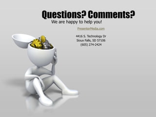 PresenterMedia.com4416 S. Technology DrSioux Falls, SD 57106(605) 274-2424Questions? Comments?We are happy to help you!