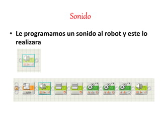 Sonido
• Le programamos un sonido al robot y este lo
realizara