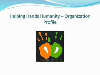 Helping Hands Humanity – Organization
Profile
 
