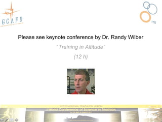 Please see keynote conference by Dr. Randy Wilber
               "Training in Altitude“
                      (12 h)
 