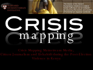 Crisis Mapping Mainstream Media,  Citizen Journalism and Ushahidi during the Post-Election  Violence in Kenya mapping 