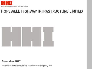 B.
Stock Codes: 737 (HKD counter) & 80737 (RMB counter)
December 2017
Presentation slides are available on www.hopewellhighway.com
HOPEWELL HIGHWAY INFRASTRUCTURE LIMITED
 