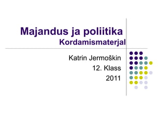 Majandus ja poliitika  Kordamismaterjal Katrin Jermoškin 12. Klass 2011 