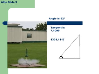Allie Slide 9
Angle is 82º
Tangent is
7.1099
1301.1117
 