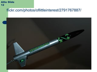 flickr.com/photos/oflittleinterest/2791767887/
Allie Slide
12
 