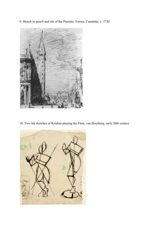 9. Sketch in pencil and ink of the Piazetta, Venice, Canaletto, c. 1730
10. Two ink sketches of Krishna playing the Flute, van Doesburg, early 20th century
 