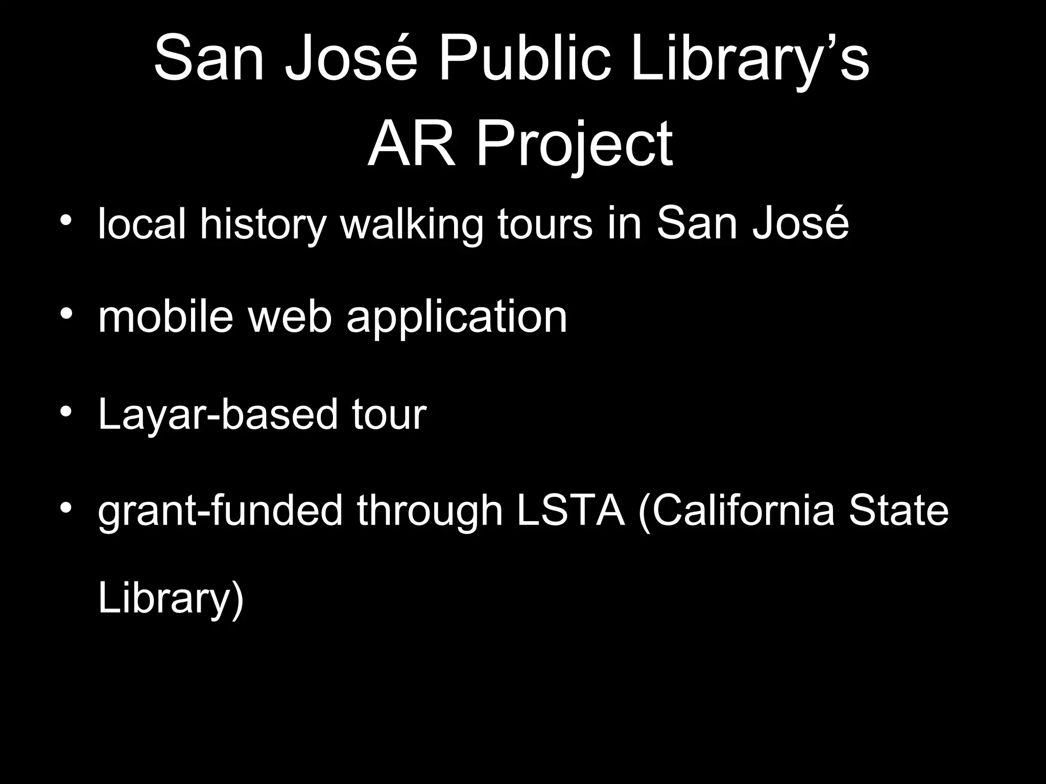 San José Public Library’s  AR Project local history walking tours  in San José mobile web application Layar-based tour grant-funded through LSTA (California State Library) 