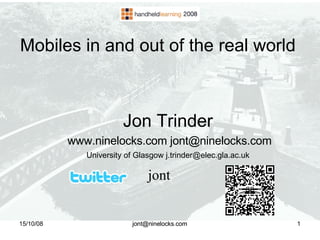 15/10/08 [email_address] Mobiles in and out of the real world  ,[object Object],[object Object],[object Object],jont 