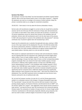survival of the fittest
the expression "survival of the fittest" was first formulated by the British scientist Herbert
Spencer, after he had read charles Darwin's book "on the origin of species"37). originally
the expression was used as an analogy to the process of natural selection. today, this           21
phrase is sometimes taken as an analogy for unrestricted competition.

30.06.2015 – Dark clouds in the sky above the German photovoltaic industry.

German solar cell manufacturers struggle for survival as they do not get fed by subsidies
anymore. By the end of the year 2015 the dominance of asian solar cell manufacturers
is as evident as never before. china, taiwan and Japan with 35 percent, 14 percent and
25 percent respectively, account for almost three quarters of the worldwide solar cell
production. German solar cell manufacturers seem to be the clear losers of this process.
in 2007 still accounting for 21 percent of the worldwide solar cell production38), Germany
contributes only 10 percent to global solar cell manufacturing in 2015.

experts see the substantial cuts in subsidies that gradually took place, starting in 2009,
as one of the major reasons for this development. the cuts in the eeG that started after
the German parliamentary elections in September 2009 did not come as a surprise to
the industry. also, the nearly complete abolishment of regional subsidy programs that
some federal states in Germany used to run, did not shock the industry.

What caused an unpleasant astonishment to German solar cell manufacturers, however,
was the signaling effect that this adjustment had. Following the formerly largest photo-
voltaic market in terms of newly installed capacity39), the other major countries which
used the technology in europe, like Spain, italy or France, cut their corresponding subsidy
programs drastically. these cuts reduced the total newly installed capacity in europe
enormously. in 2008 the newly installed capacity in europe was 4,500 MW, accoun-
ting for approximately 81 percent40) of the worldwide newly installed capacity. in 2012
however, only 1,000 MW were newly installed in europe, accounting for 12 percent of
the world wide newly installed capacity. this reduction increased competitive pressures
significantly. German companies that in 2008 were already producing at significantly
higher production costs compared to their asian rivals41), were struck the hardest by this
development. thus, also r&D investments had to be delayed and most German manu-
facturers continued to rely on traditional solar cells.

Yet, not only the european countries, but also the u.S. and the chinese governments
reacted in an unforeseen manner to the changes in european renewable energy Laws.
the "buy-domestic" clauses that both china and the uSa had included in their corres-
ponding subsidy programs, the american recovery and reinvestment act of 200942) and
the chinese "Golden Sun" project43), were aggravated. these clauses had the character of
trade barriers44) and kept the German solar cell manufacturers from entering the growing
chinese market. this contraction of markets in europe and the u.S. forced a large number
of German manufacturers to file bankruptcy. especially relatively young companies, that
were too small to realize a sufficient degree of economies of scale, were affected.
 