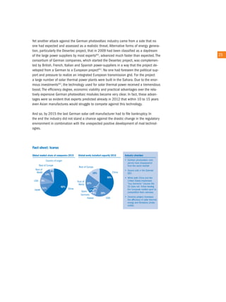 Yet another attack against the German photovoltaic industry came from a side that no
one had expected and assessed as a realistic threat. alternative forms of energy genera-
tion, particularly the Desertec project, that in 2009 had been classified as a daydream
of the large power suppliers by most experts60), advanced much faster than expected. the    25
consortium of German companies, which started the Desertec project, was complemen-
ted by British, French, italian and Spanish power-suppliers in a way that the project de-
veloped from a German to a european project61). no one had foreseen the political sup-
port and pressure to realize an integrated european transmission grid. For the project
a large number of solar thermal power plants were built in the Sahara. Due to the enor-
mous investments62), the technology used for solar thermal power received a tremendous
boost. the efficiency degree, economic viability and practical advantages over the rela-
tively expensive German photovoltaic modules became very clear. in fact, these advan-
tages were so evident that experts predicted already in 2012 that within 10 to 15 years
even asian manufactures would struggle to compete against this technology.

and so, by 2015 the last German solar cell manufacturer had to file bankruptcy. in
the end the industry did not stand a chance against the drastic change in the regulatory
environment in combination with the unexpected positive development of rival technol-
ogies.
 