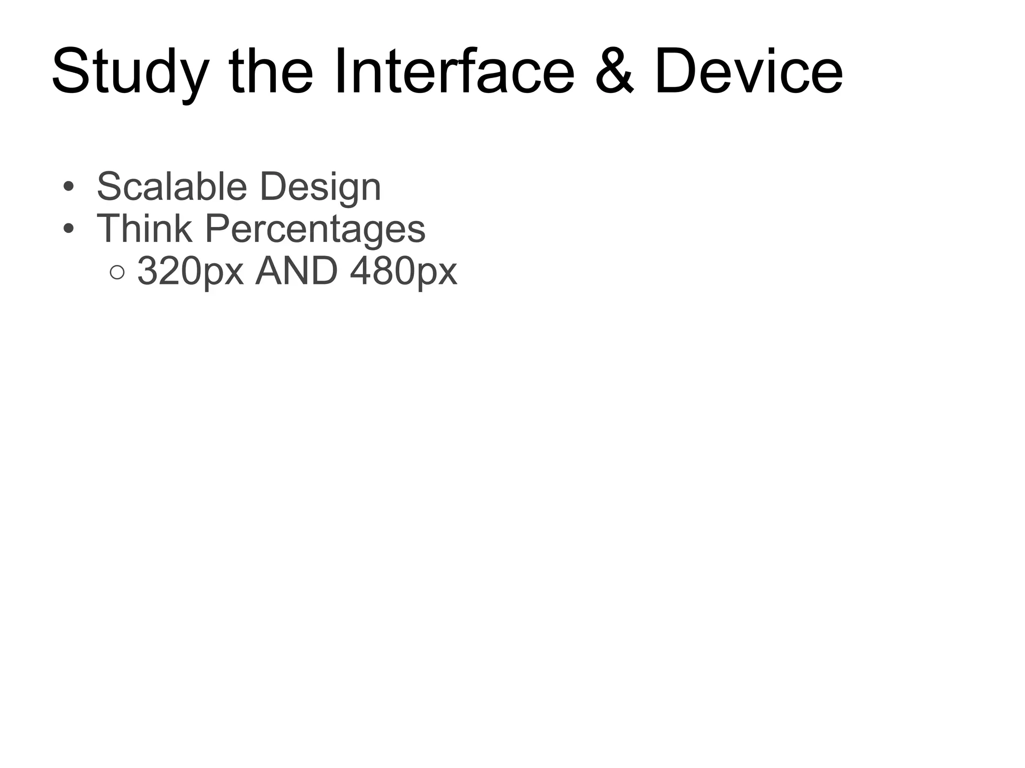 Study the Interface & Device Scalable Design  Think Percentages 320px AND 480px 