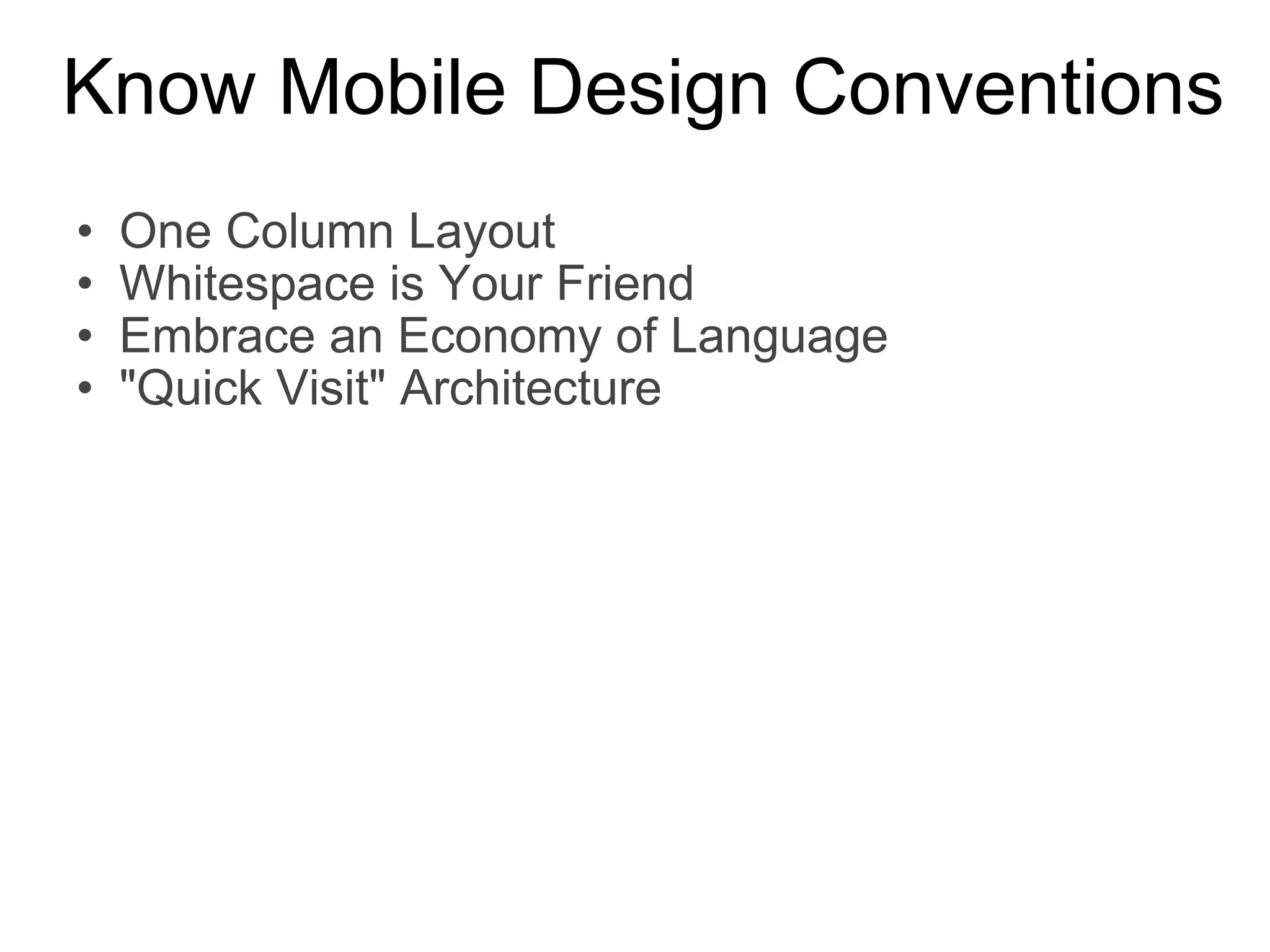 Know Mobile Design Conventions One Column Layout Whitespace is Your Friend Embrace an Economy of Language &quot;Quick Visit&quot; Architecture 