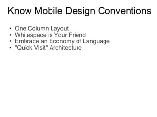Know Mobile Design Conventions One Column Layout Whitespace is Your Friend Embrace an Economy of Language "Quick Visit" Architecture 
