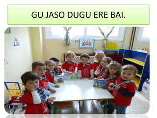 GU JASO DUGU ERE BAI.
 