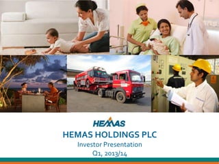 HEMAS HOLDINGS PLC
Investor Presentation
Q1, 2013/14
 