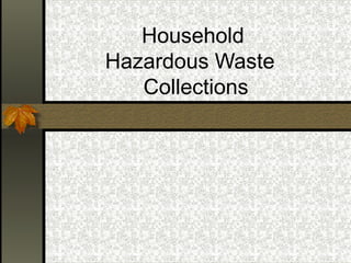 Household
Hazardous Waste
Collections
 