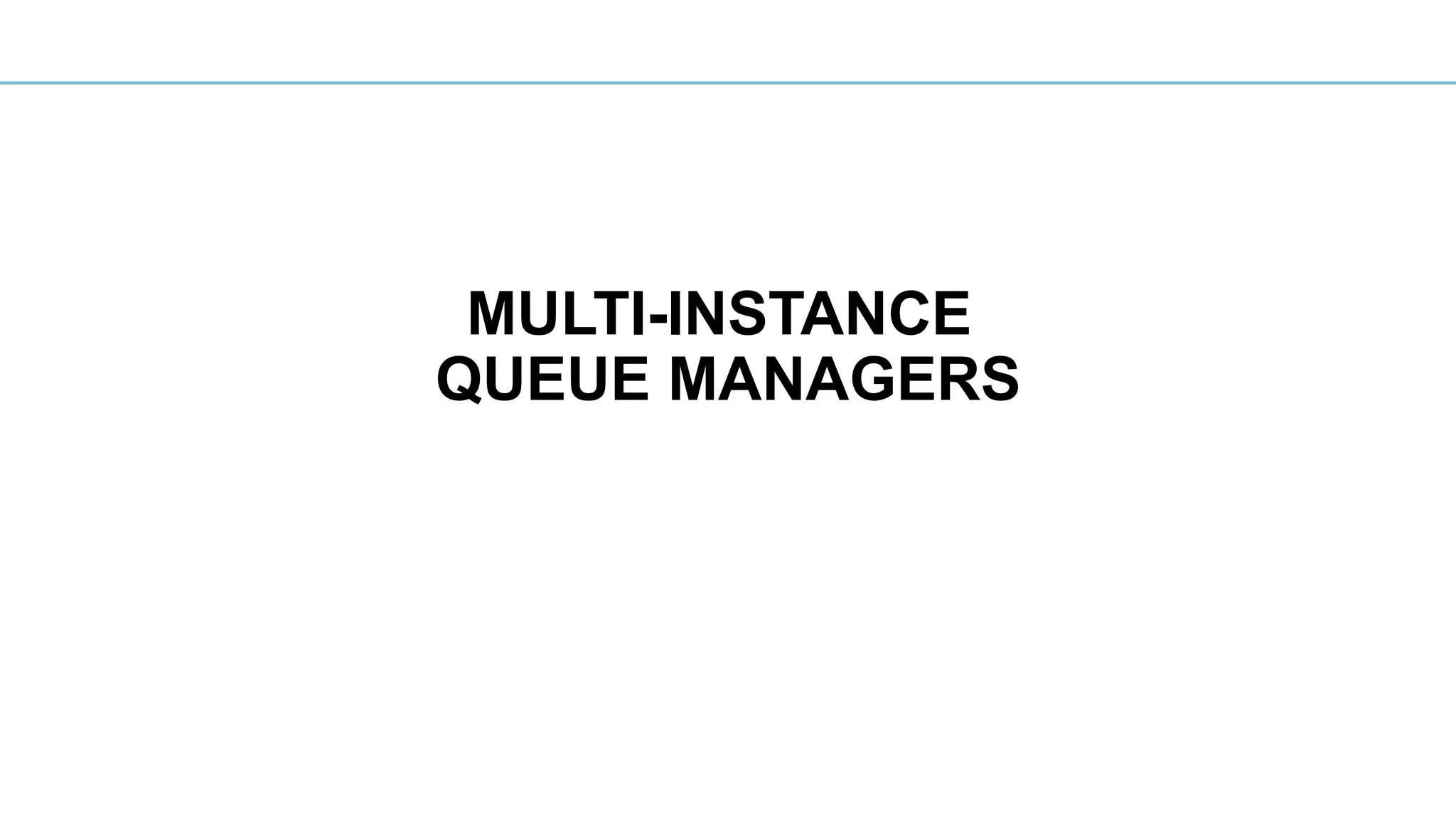 MULTI-INSTANCE
QUEUE MANAGERS
 