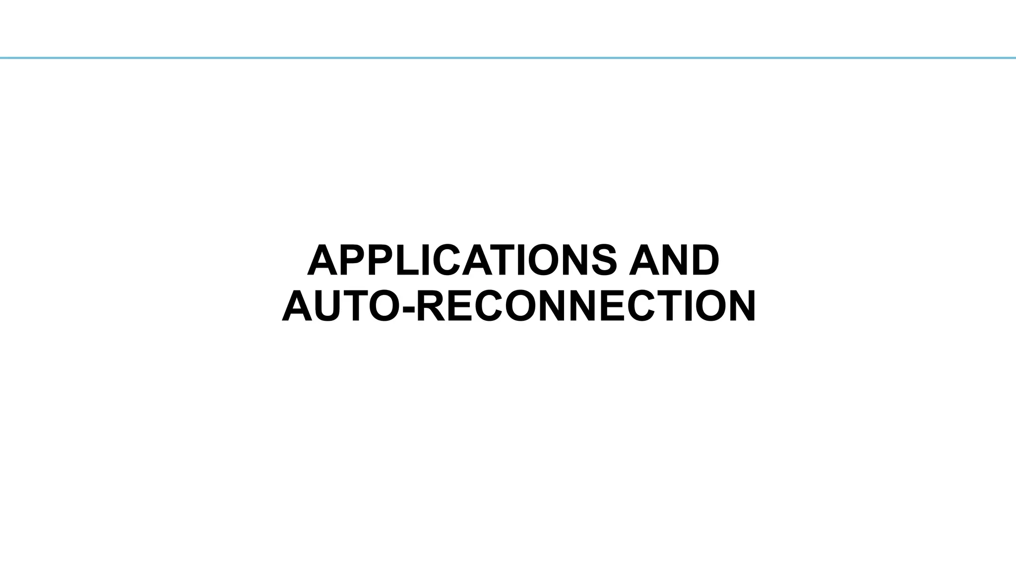 APPLICATIONS AND
AUTO-RECONNECTION
 