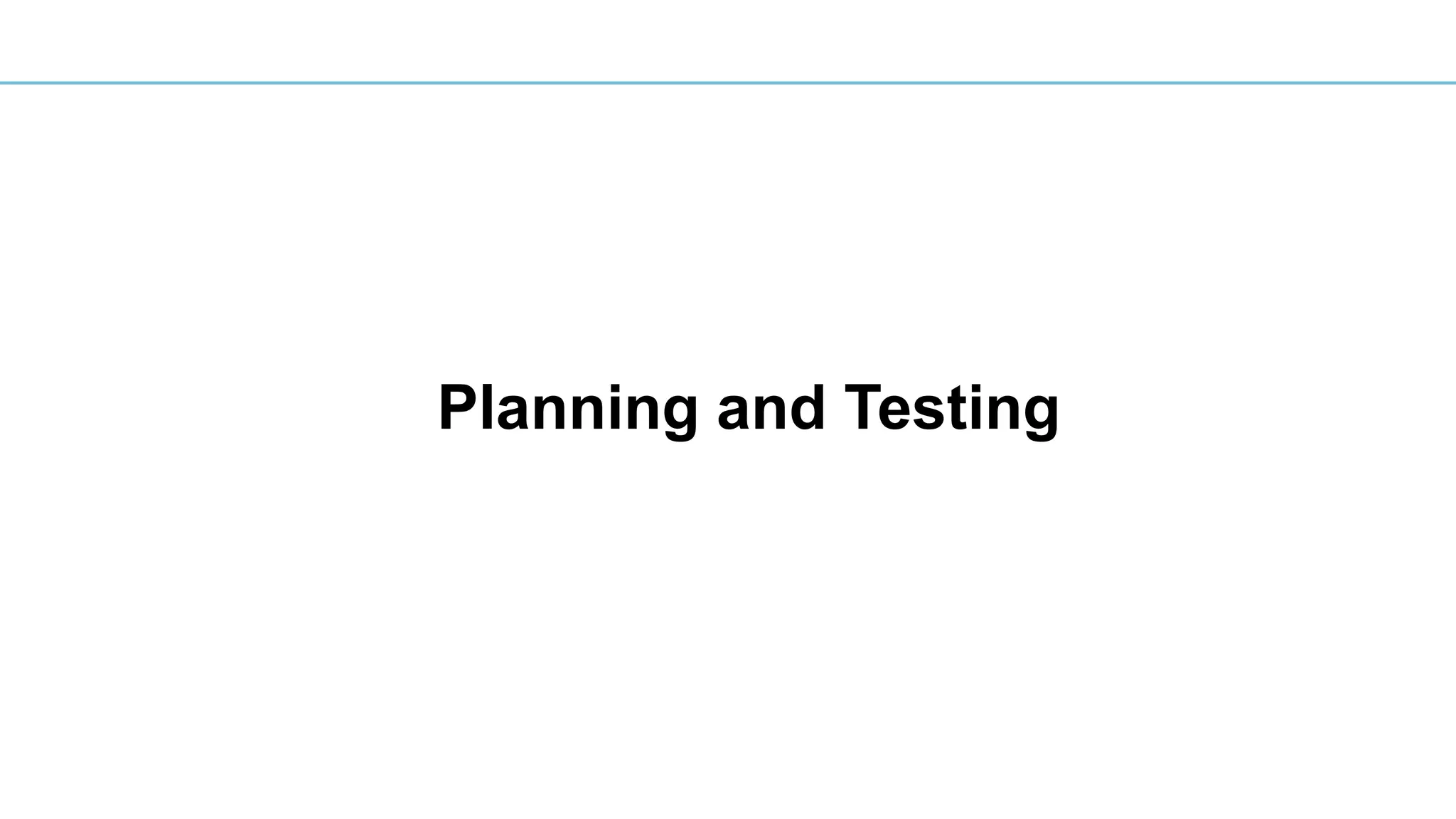 Planning and Testing
 