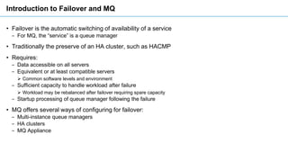 Introduction to Failover and MQ
• Failover is the automatic switching of availability of a service
‒ For MQ, the “service”...