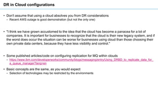 DR in Cloud configurations
• Don't assume that using a cloud absolves you from DR considerations
‒ Recent AWS outage is go...