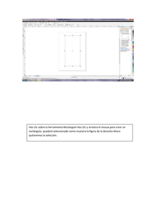 Haz clic sobre la herramienta Rectángulo Haz clic y arrastra el mouse para crear un
rectángulo, quedará seleccionado como muestra la figura de la derecha Ahora
quitaremos la selección.