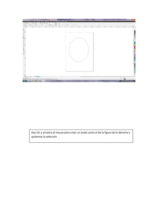 Haz clic y arrastra el mouse para crear un óvalo como el de la figura de la derecha y
quitamos la selección
