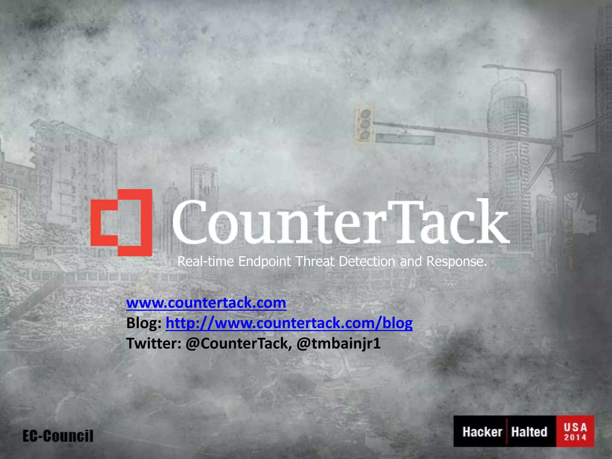 www.countertack.comBlog: http://www.countertack.com/blogTwitter: @CounterTack, @tmbainjr1 
Real-time Endpoint Threat Detection and Response. 