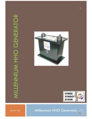 1



 MILLENNIUM HHO GENERATOR




06/01/55                    Millennium HHO Generator
 