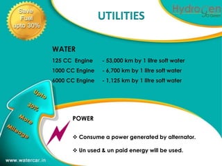 UTILITIES
                                                     1


WATER
125 CC Engine    - 53,000 km by 1 litre soft water
1000 CC Engine   - 6,700 km by 1 litre soft water
6000 CC Engine   - 1,125 km by 1 litre soft water




      POWER

       Consume a power generated by alternator.

       Un used & un paid energy will be used.
 